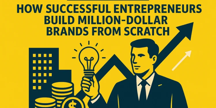 How Successful Entrepreneurs Build Million-Dollar Brands from Scratch